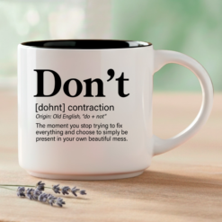 Don't – the moment you stop trying to fix everything and choose to simply be present in your own beautiful mess.