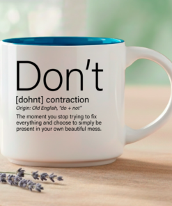 Don't – the moment you stop trying to fix everything and choose to simply be present in your own beautiful mess.